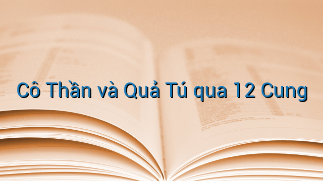 Cô Thần và Quả Tú qua 12 Cung