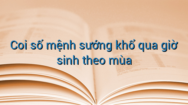 Coi số mệnh sướng khổ qua giờ sinh theo mùa