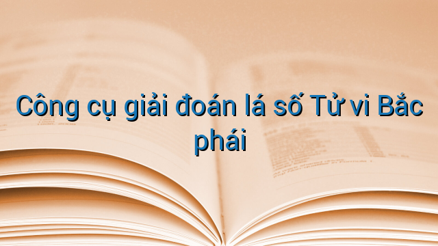 Công cụ giải đoán lá số Tử vi Bắc phái
