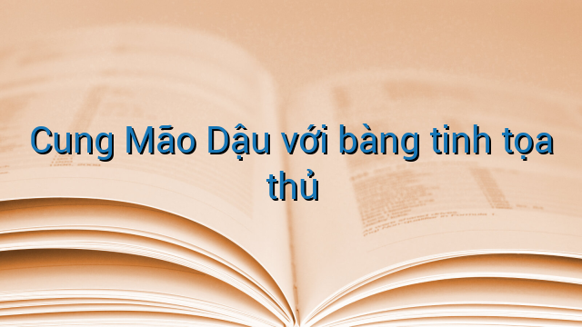 Cung Mão Dậu với bàng tinh tọa thủ