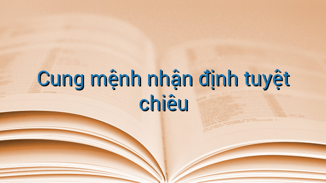 Cung mệnh nhận định tuyệt chiêu