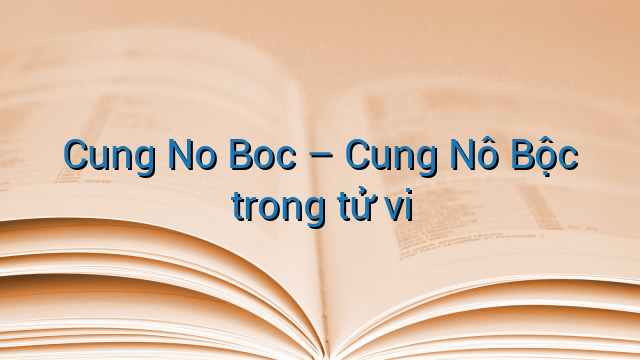 Cung No Boc - Cung Nô Bộc trong tử vi