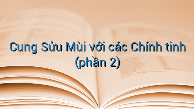 Cung Sửu Mùi với các Chính tinh (phần 2)