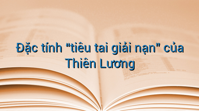 Đặc tính "tiêu tai giải nạn" của Thiên Lương