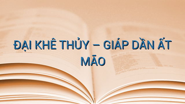 ĐẠI KHÊ THỦY – GIÁP DẦN ẤT MÃO