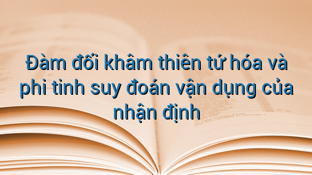 Đàm đối khâm thiên tứ hóa và phi tinh suy đoán vận dụng của nhận định