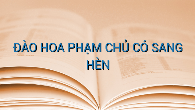 ĐÀO HOA PHẠM CHỦ CÓ SANG HÈN