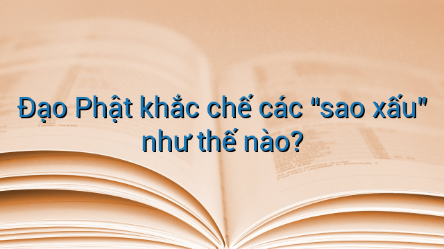 Đạo Phật khắc chế các “sao xấu” như thế nào?