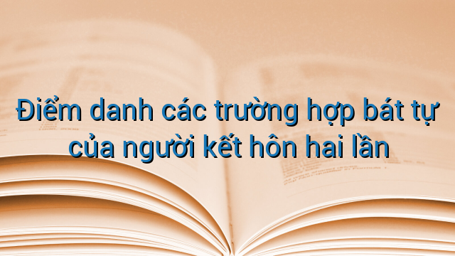 Điểm danh các trường hợp bát tự của người kết hôn hai lần