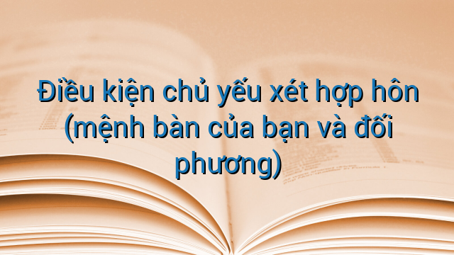 Điều kiện chủ yếu xét hợp hôn (mệnh bàn của bạn và đối phương)