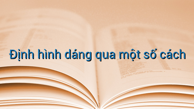 Định hình dáng qua một số cách
