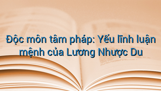 Độc môn tâm pháp: Yếu lĩnh luận mệnh của Lương Nhược Du
