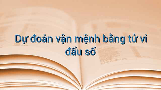 Dự đoán vận mệnh bằng tử vi đẩu số