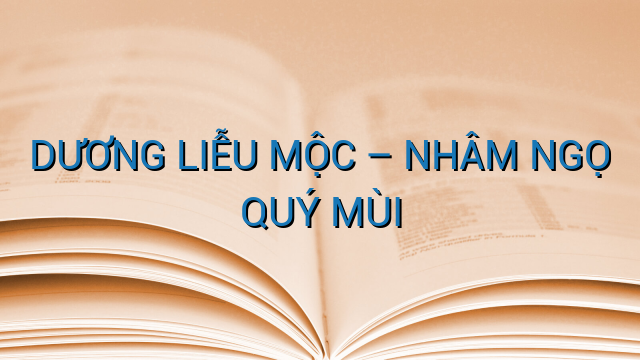 DƯƠNG LIỄU MỘC – NHÂM NGỌ QUÝ MÙI