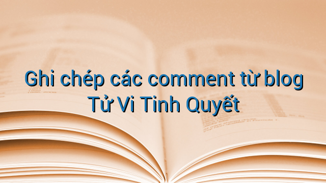 Ghi chép các comment từ blog Tử Vi Tinh Quyết