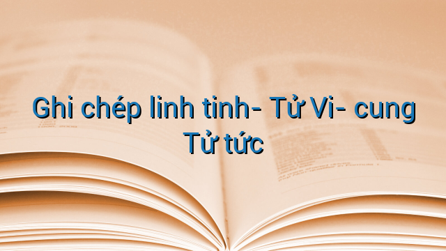 Ghi chép linh tinh- Tử Vi- cung Tử tức