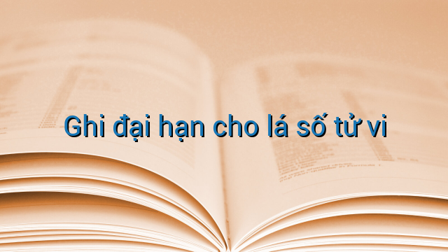 Ghi đại hạn cho lá số tử vi