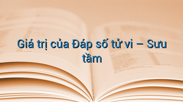 Giá trị của Đáp số tử vi - Sưu tầm