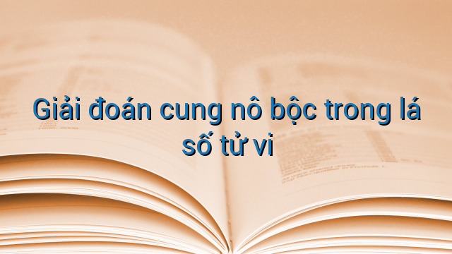 Giải đoán cung nô bộc trong lá số tử vi