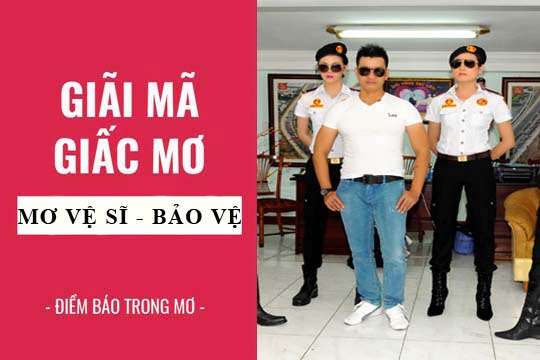 Giải mã giấc mơ: Nằm mơ thấy vệ sĩ, bảo vệ điềm báo gì, lành hay dữ? con số liên quan
