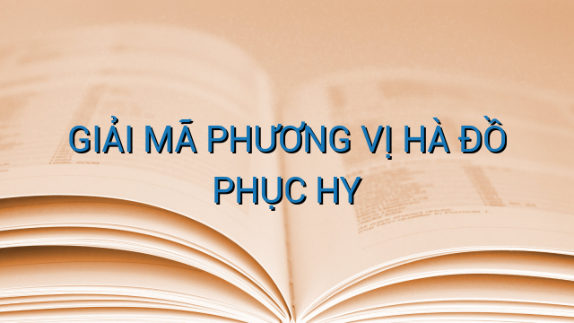 GIẢI MÃ PHƯƠNG VỊ HÀ ĐỒ PHỤC HY