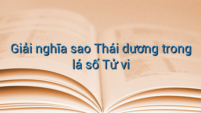 Giải nghĩa sao Thái dương trong lá số Tử vi