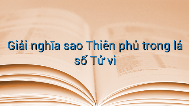 Giải nghĩa sao Thiên phủ trong lá số Tử vi