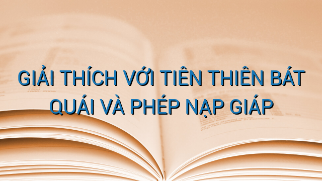 GIẢI THÍCH VỚI TIÊN THIÊN BÁT QUÁI VÀ PHÉP NẠP GIÁP