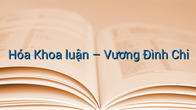 Hóa Khoa luận - Vương Đình Chi
