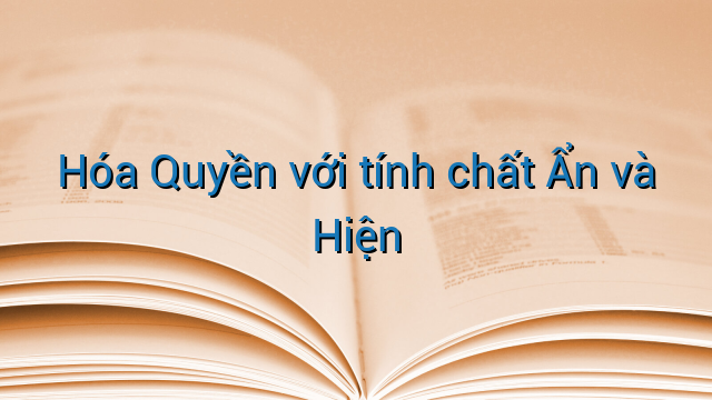 Hóa Quyền với tính chất Ẩn và Hiện