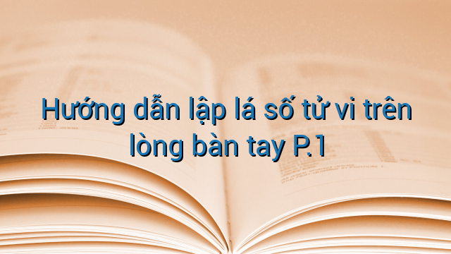 Hướng dẫn lập lá số tử vi trên lòng bàn tay P.1