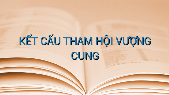 KẾT CẤU THAM HỘI VƯỢNG CUNG