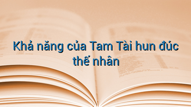 Khả năng của Tam Tài hun đúc thế nhân
