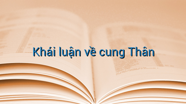 Khái luận về cung Thân