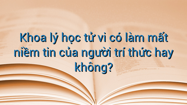 Khoa lý học tử vi có làm mất niềm tin của người trí thức hay không?