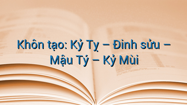 Khôn tạo: Kỷ Tỵ - Đinh sửu – Mậu Tý - Kỷ Mùi