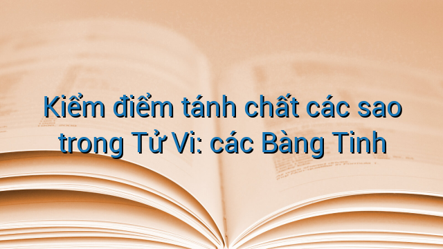 Kiểm điểm tánh chất các sao trong Tử Vi: các Bàng Tinh