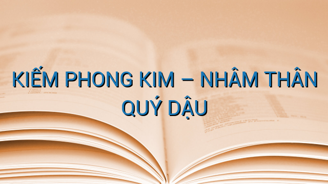 KIẾM PHONG KIM – NHÂM THÂN QUÝ DẬU