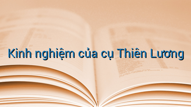 Kinh nghiệm của cụ Thiên Lương