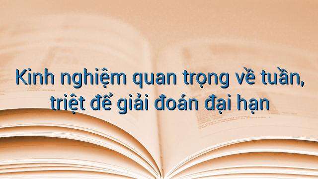 Kinh nghiệm quan trọng về tuần, triệt để giải đoán đại hạn
