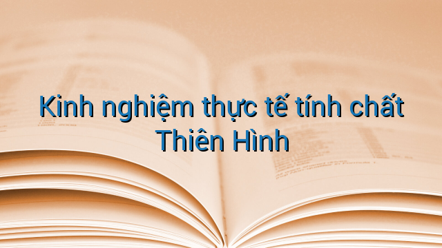 Kinh nghiệm thực tế tính chất Thiên Hình