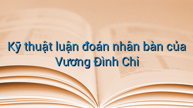 Kỹ thuật luận đoán nhân bàn của Vương Đình Chi