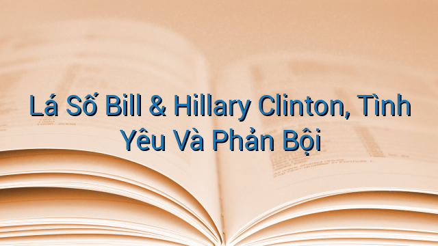 Lá Số Bill &amp; Hillary Clinton, Tình Yêu Và Phản Bội