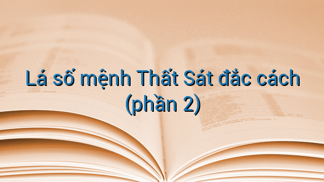 Lá số mệnh Thất Sát đắc cách (phần 2)