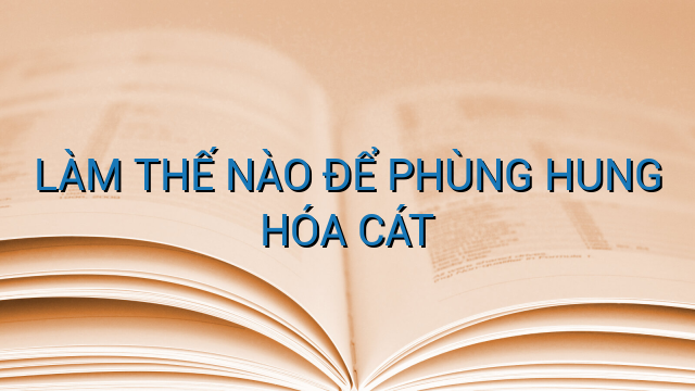 LÀM THẾ NÀO ĐỂ PHÙNG HUNG HÓA CÁT