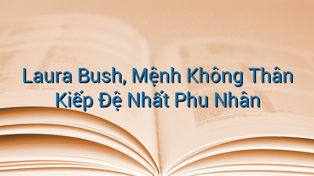 Laura Bush, Mệnh Không Thân Kiếp Đệ Nhất Phu Nhân