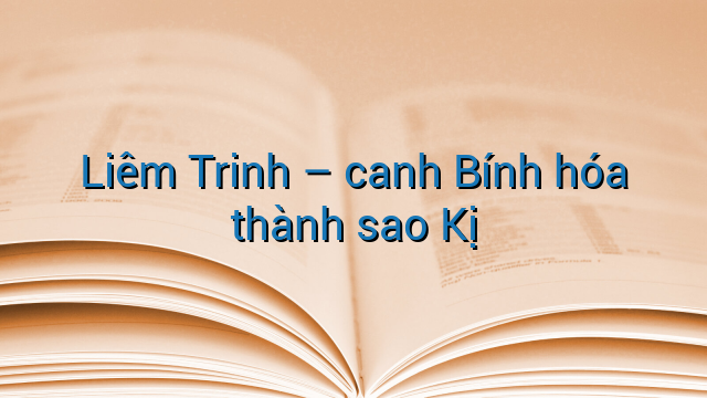 Liêm Trinh - canh Bính hóa thành sao Kị