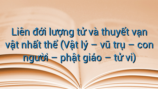 Liên đới lượng tử và thuyết vạn vật nhất thể (Vật lý - vũ trụ - con người - phật giáo - tử vi)