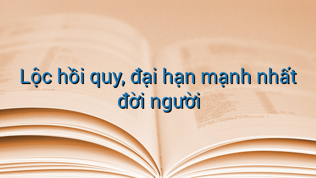 Lộc hồi quy, đại hạn mạnh nhất đời người