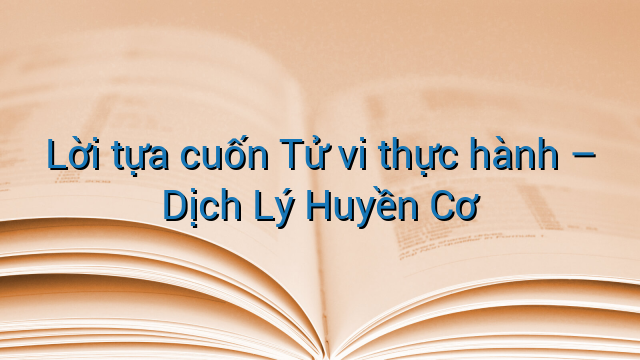 Lời tựa cuốn Tử vi thực hành - Dịch Lý Huyền Cơ